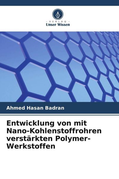 Entwicklung von mit Nano-Kohlenstoffrohren verstärkten Polymer-Werkstoffen, Taschenbuch von Ahmed Hasan Badran, Verlag Unser Wissen, 9786205676233