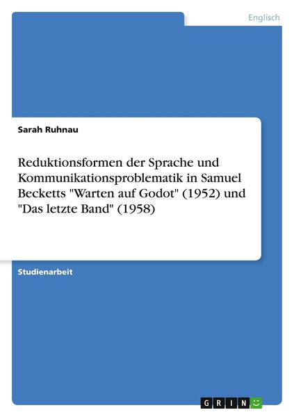 Reduktionsformen der Sprache und Kommunikationsproblematik in Samuel Becketts 'Warten auf Godot' (1952) und 'Das letzte Band' (1958), Taschenbuch von