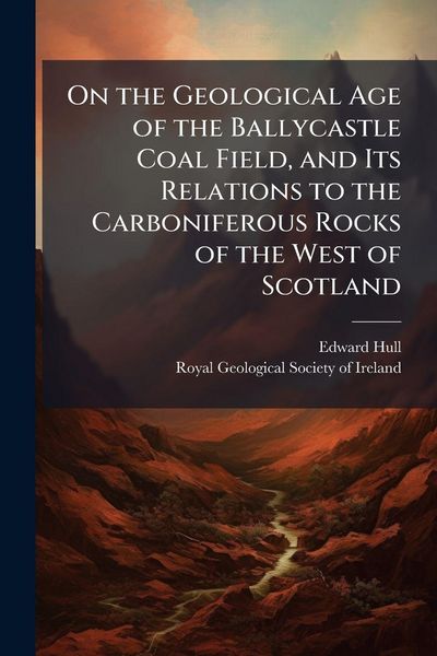 Produktbild: On the Geological Age of the Ballycastle Coal Field, and Its Relations to the Carboniferous Rocks of the West of Scotland