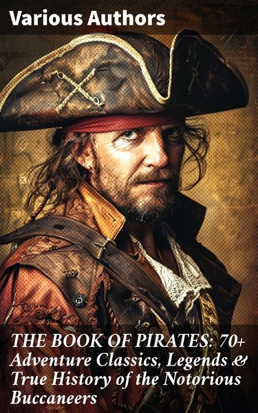 Produktbild: THE BOOK OF PIRATES: 70+ Adventure Classics, Legends & True History of the Notorious Buccaneers