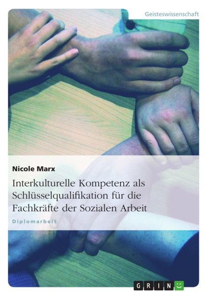 Interkulturelle Kompetenz als Schlüsselqualifikation für die Fachkräfte der Sozialen Arbeit, Taschenbuch von Nicole Marx, GRIN, 9783638681124