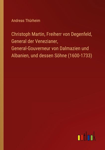 Produktbild: Christoph Martin, Freiherr von Degenfeld, General der Venezianer, General-Gouverneur von Dalmazien und Albanien, und dessen S&ouml;hne (1600-1733)