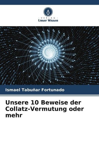 Unsere 10 Beweise der Collatz-Vermutung oder mehr, Taschenbuch von Ismael Tabuñar Fortunado, Verlag Unser Wissen, 9786205993064