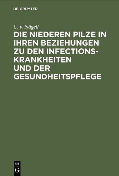 Produktbild: Die niederen Pilze in ihren Beziehungen zu den Infectionskrankheiten und der Gesundheitspflege