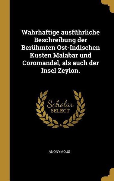 Produktbild: Wahrhaftige ausf&uuml;hrliche Beschreibung der Ber&uuml;hmten Ost-Indischen Kusten Malabar und Coromandel, als auch der Insel Zeylon.