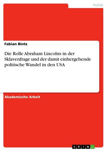 Produktbild: Die Rolle Abraham Lincolns in der Sklavenfrage und der damit einhergehende politische Wandel in den USA