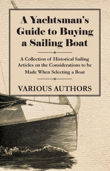 Produktbild: A Yachtsman's Guide to Buying a Sailing Boat - A Collection of Historical Sailing Articles on the Considerations to be Made When Selecting a Boat