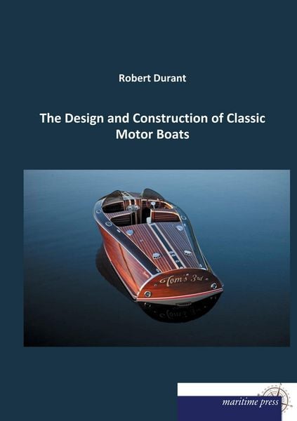 The Design and Construction of Classic Motor Boats, Taschenbuch von Robert Durant, Maritimepress, 9783954274352