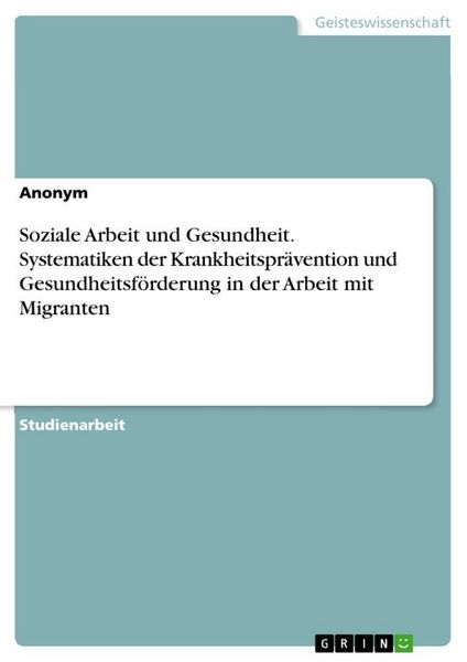 Produktbild: Soziale Arbeit und Gesundheit. Systematiken der Krankheitspr&auml;vention und Gesundheitsf&ouml;rderung in der Arbeit mit Migranten