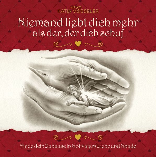 Niemand liebt dich mehr als der, der dich schuf, Gebundene Ausgabe von Katja Vosseler, Grace today Verlag, 978-3-95933-124-1