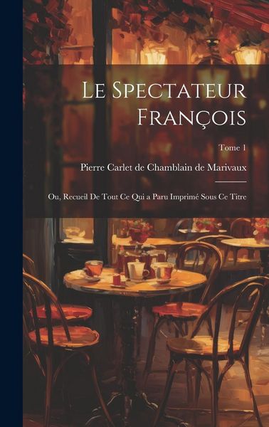 Produktbild: Le spectateur fran&ccedil;ois; ou, Recueil de tout ce qui a paru imprim&eacute; sous ce titre; Tome 1
