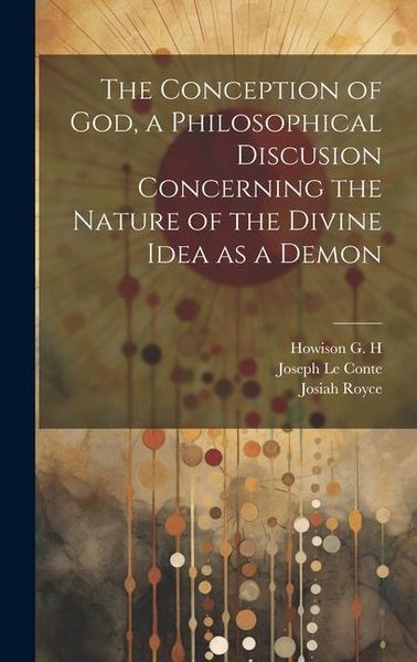 Produktbild: The Conception of God, a Philosophical Discusion Concerning the Nature of the Divine Idea as a Demon