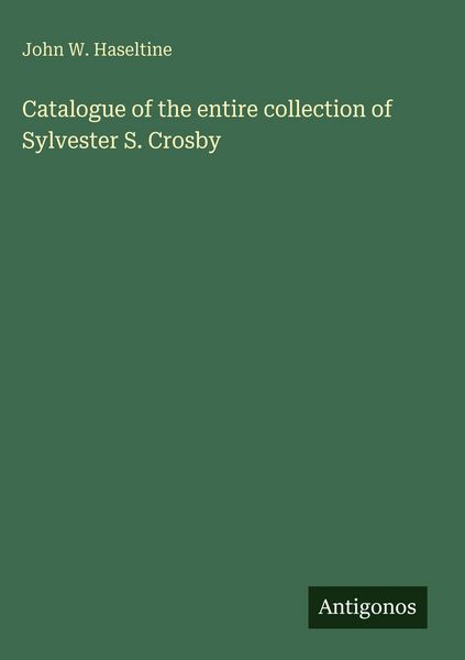 Produktbild: Catalogue of the entire collection of Sylvester S. Crosby