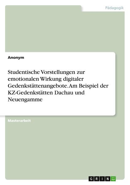 Produktbild: Studentische Vorstellungen zur emotionalen Wirkung digitaler Gedenkst&auml;ttenangebote. Am Beispiel der KZ-Gedenkst&auml;tten Dachau und Neuengamme
