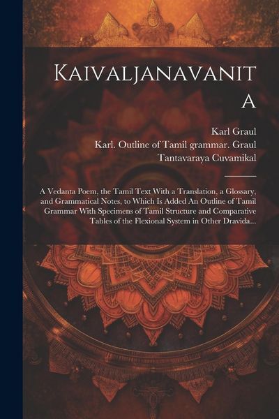 Produktbild: Kaivaljanavanita: A Vedanta Poem, the Tamil Text With a Translation, a Glossary, and Grammatical Notes, to Which is Added An Outline of