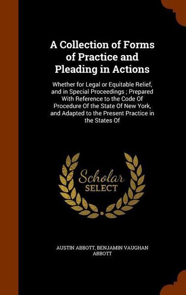 Produktbild: A Collection of Forms of Practice and Pleading in Actions: Whether for Legal or Equitable Relief, and in Special Proceedings; Prepared With Reference
