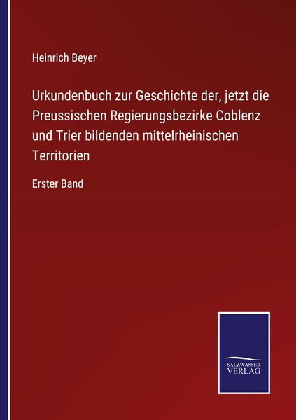 Produktbild: Urkundenbuch zur Geschichte der, jetzt die Preussischen Regierungsbezirke Coblenz und Trier bildenden mittelrheinischen Territorien