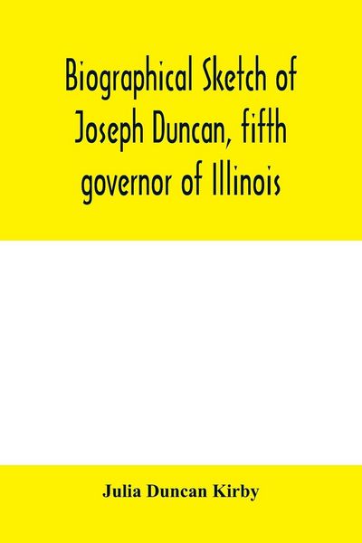 Produktbild: Biographical sketch of Joseph Duncan, fifth governor of Illinois. Read before the Historical society of Jacksonville, ILI., May 7, 1885