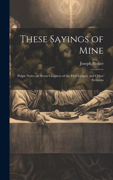 Produktbild: These Sayings of Mine: Pulpit Notes on Seven Chapters of the First Gospel, and Other Sermons