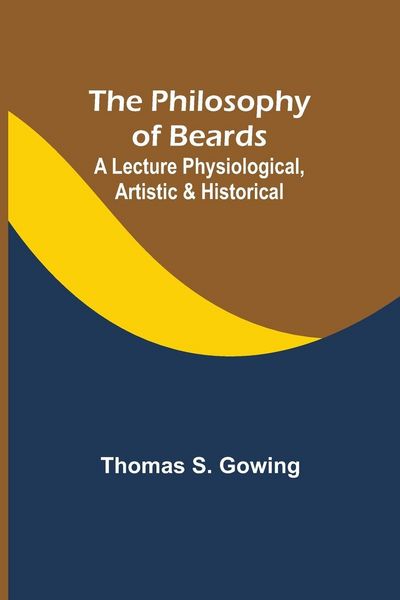 Produktbild: The Philosophy of Beards ; A Lecture Physiological, Artistic & Historical