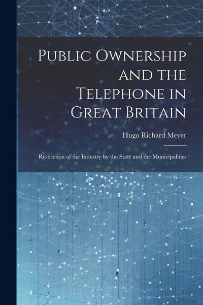 Produktbild: Public Ownership and the Telephone in Great Britain: Restriction of the Industry by the State and the Municipalities