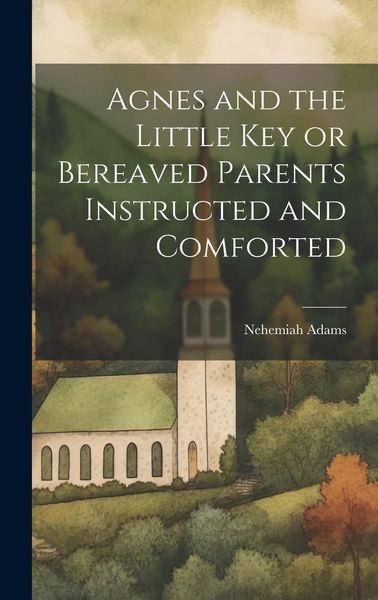 Produktbild: Agnes and the Little Key or Bereaved Parents Instructed and Comforted