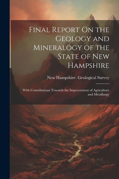 Produktbild: Final Report On the Geology and Mineralogy of the State of New Hampshire: With Contributions Towards the Improvement of Agriculture and Metallurgy