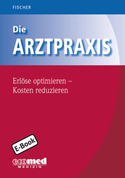Produktbild: Die Arztpraxis - Erl&ouml;se optimieren - Kosten reduzieren