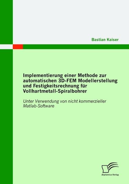 Produktbild: Implementierung einer Methode zur automatischen 3D-FEM Modellerstellung und Festigkeitsrechnung f&uuml;r Vollhartmetall-Spiralbohrer: Unter Verwendung von nicht kommerzieller Matlab-Software