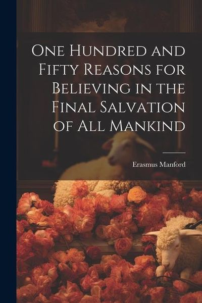 Produktbild: One Hundred and Fifty Reasons for Believing in the Final Salvation of All Mankind