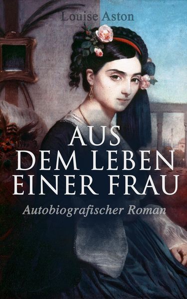 Produktbild: Aus dem Leben einer Frau (Autobiografischer Roman)