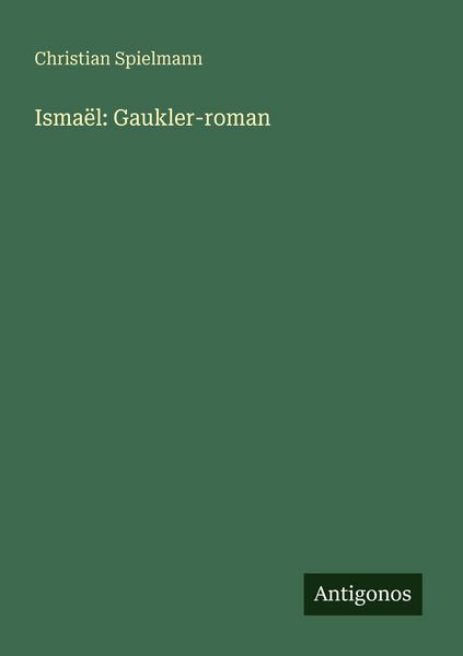 Ismaël: Gaukler-roman, Taschenbuch von Christian Spielmann, Antigonos Verlag, 9783388479842