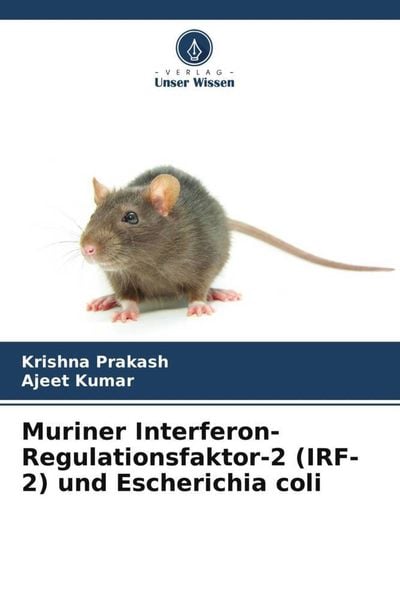 Muriner Interferon-Regulationsfaktor-2 (IRF-2) und Escherichia coli, Taschenbuch von Krishna Prakash , Ajeet Kumar, Verlag Unser Wissen, 9786205649800