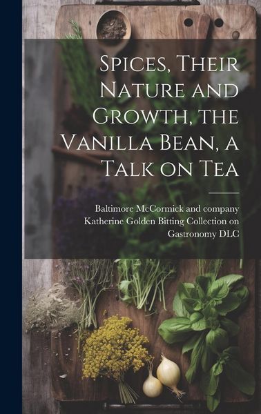Produktbild: Spices, Their Nature and Growth, the Vanilla Bean, a Talk on Tea