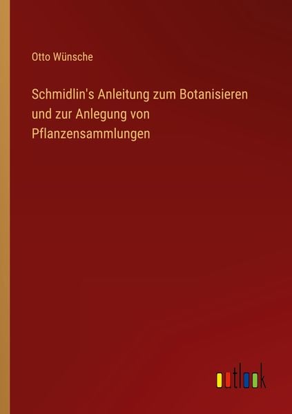 Schmidlin's Anleitung zum Botanisieren und zur Anlegung von Pflanzensammlungen, Taschenbuch von Otto Wünsche, Outlook, 9783368419264
