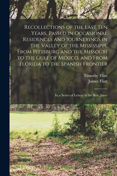Produktbild: Recollections of the Last Ten Years, Passed in Occasional Residences and Journeyings in the Valley of the Mississippi, From Pittsburg and the Missouri