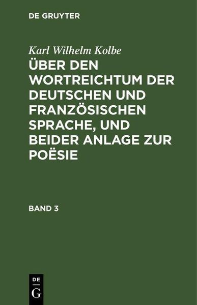 Produktbild: Karl Wilhelm Kolbe: &Uuml;ber den Wortreichtum der deutschen und franz&ouml;sischen Sprache, und beider Anlage zur Po&euml;sie. Band 3