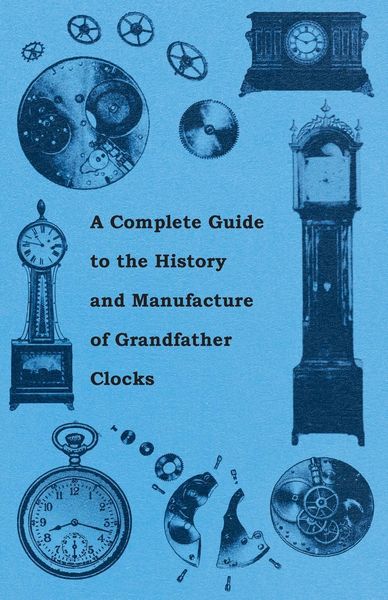 Produktbild: A Complete Guide to the History and Manufacture of Grandfather Clocks
