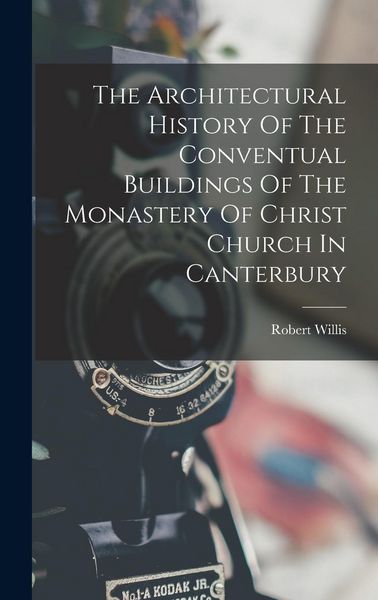 Produktbild: The Architectural History Of The Conventual Buildings Of The Monastery Of Christ Church In Canterbury