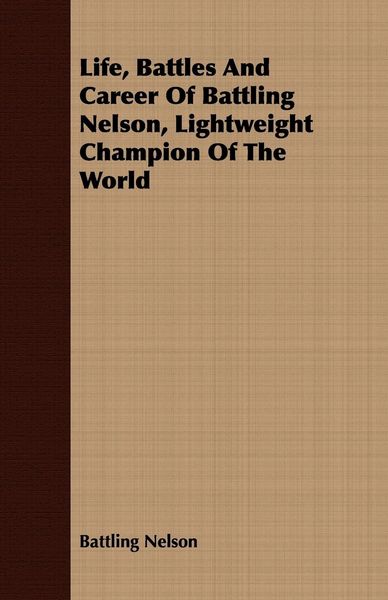 Produktbild: Life, Battles And Career Of Battling Nelson, Lightweight Champion Of The World