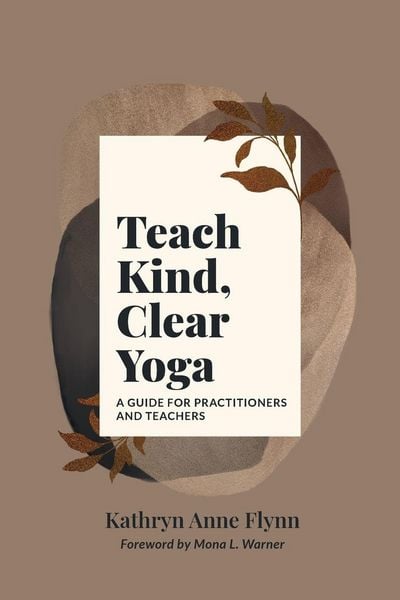 Teach Kind, Clear Yoga, Taschenbuch von Kathryn A. Flynn, Kathryn Flynn, 9781777403126