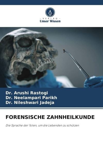Forensische Zahnheilkunde, Taschenbuch von Arushi Rastogi , Neelampari Parikh , Nileshwari Jadeja, Verlag Unser Wissen, 9786205318768
