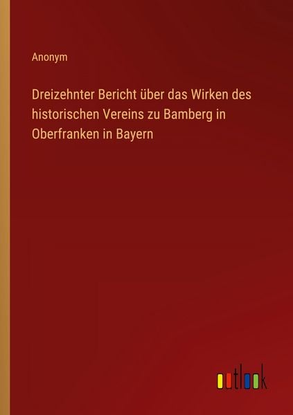 Dreizehnter Bericht über das Wirken des historischen Vereins zu Bamberg in Oberfranken in Bayern, Taschenbuch von , Outlook, 9783368390457