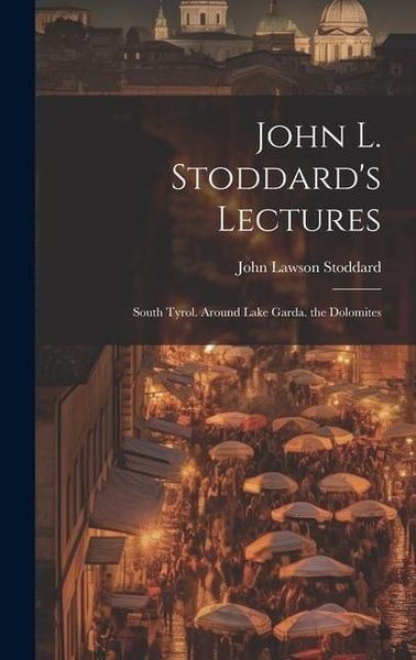 Produktbild: John L. Stoddard's Lectures: South Tyrol. Around Lake Garda. the Dolomites