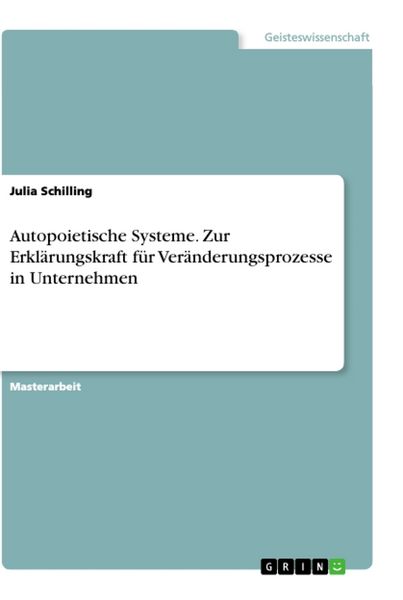 Autopoietische Systeme. Zur Erklärungskraft für Veränderungsprozesse in Unternehmen, Taschenbuch von Julia Schilling, GRIN, 9783668851498
