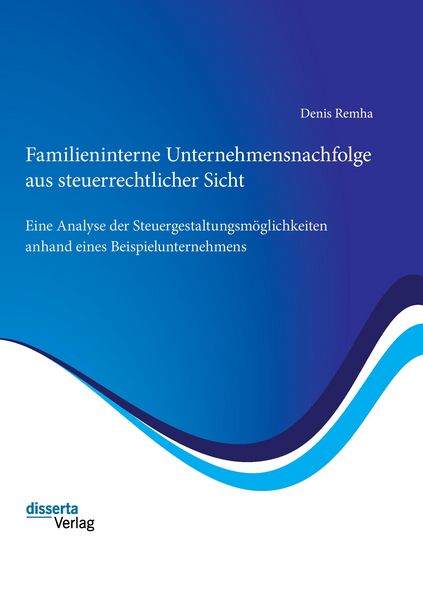Produktbild: Familieninterne Unternehmensnachfolge aus steuerrechtlicher Sicht: Eine Analyse der Steuergestaltungsm&ouml;glichkeiten anhand eines Beispielunternehmens
