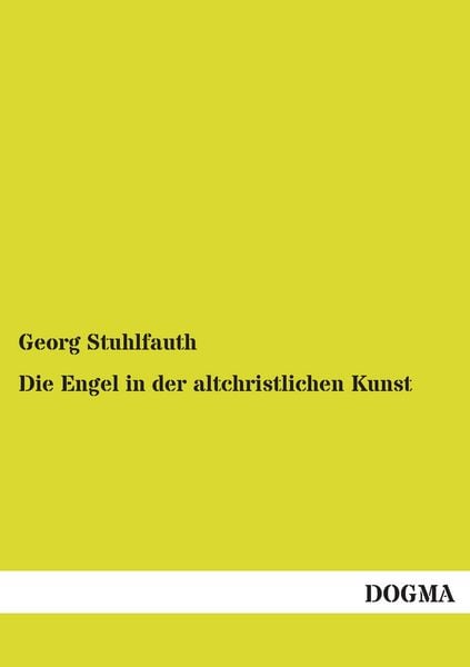 Die Engel in der altchristlichen Kunst, Taschenbuch von Georg Stuhlfauth, Dogma Verlag, 9783954548064