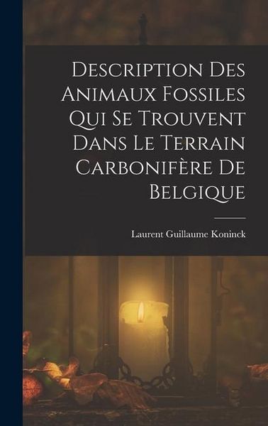 Produktbild: Description Des Animaux Fossiles Qui Se Trouvent Dans Le Terrain Carbonif&egrave;re De Belgique