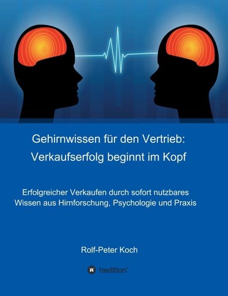 Gehirnwissen für den Vertrieb: Verkaufserfolg beginnt im Kopf, Taschenbuch von Rolf-Peter Koch, Tredition, 9783749721771