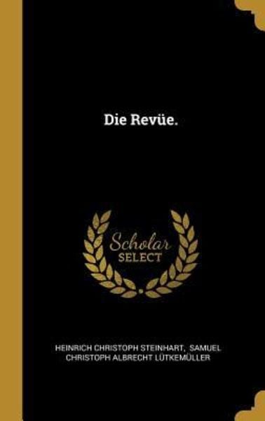 Die Revüe., Gebundene Ausgabe von Heinrich Christoph Steinhart, Creative Media Partners, LLC, 978-0-341-51277-6